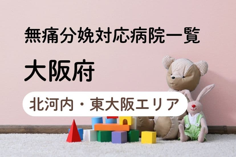 【2023年最新】大阪府（北河内・東大阪エリア）の無痛分娩の費用は？平均予算は？病院一覧とコロナ対応