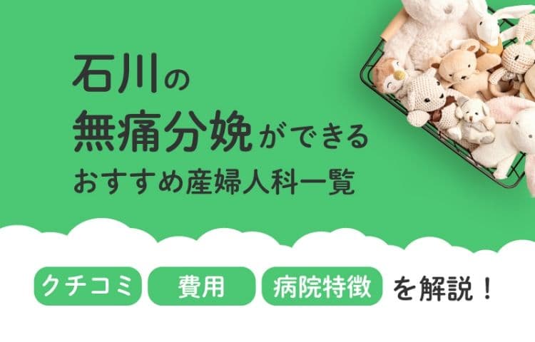 【2025年最新】石川県の無痛分娩ができる おすすめ産婦人科一覧 クチコミ・費用・病院特徴を解説！