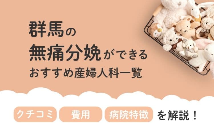 【2025年最新】群馬県の無痛分娩ができる おすすめ産婦人科一覧 クチコミ・費用・病院特徴を解説！