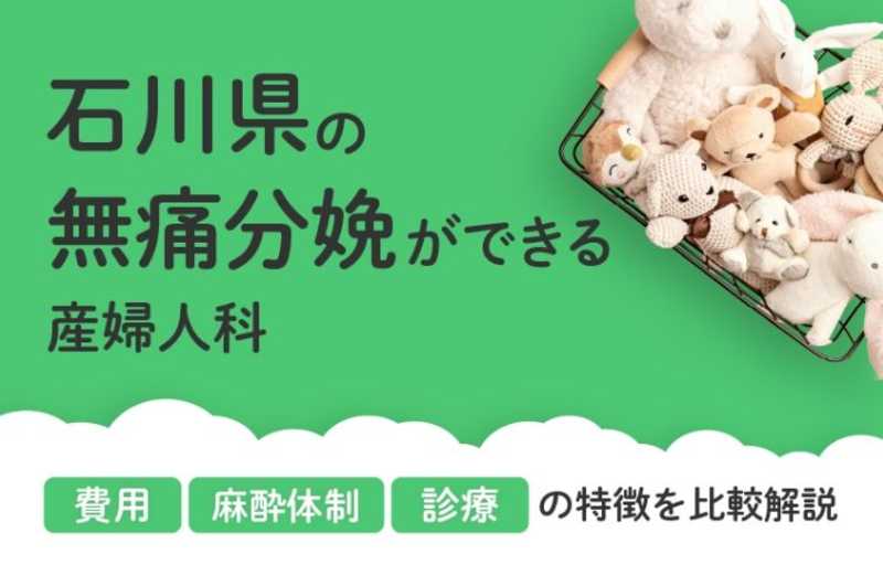 【2026年最新】石川県の無痛分娩ができる産婦人科まとめ｜費用・体制・診療等を比較解説